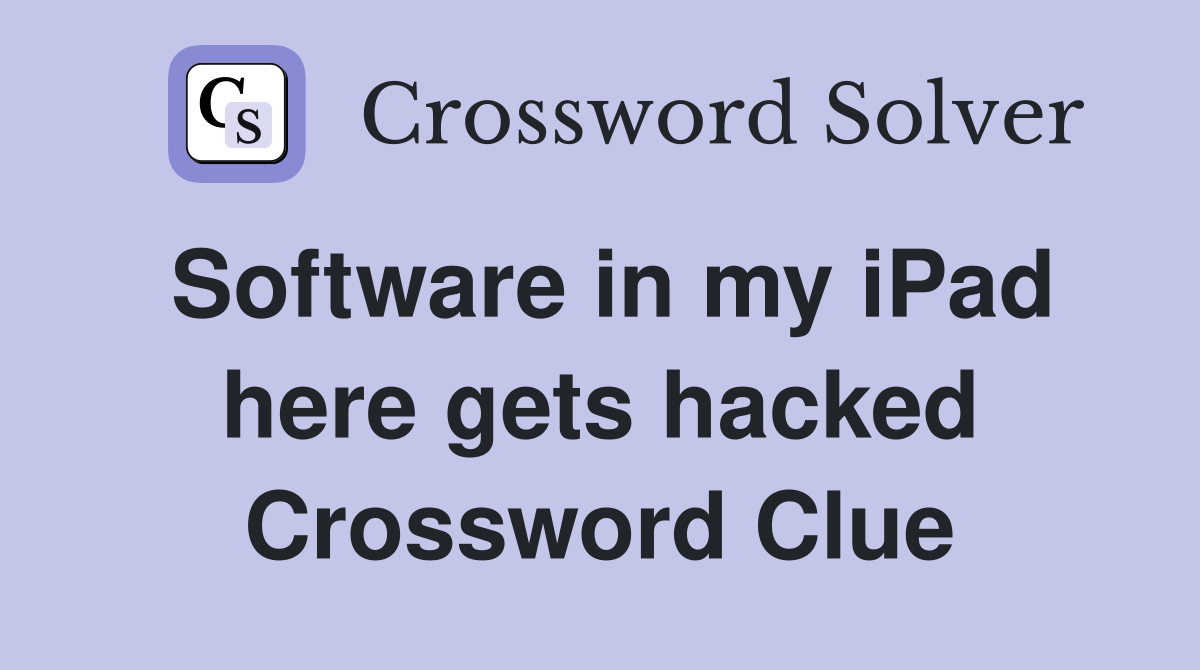 Software in my iPad here gets hacked Crossword Clue