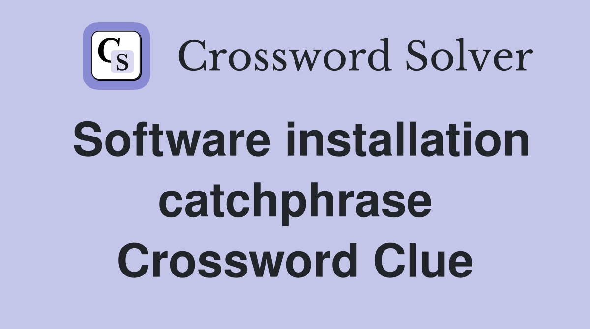 Software installation catchphrase Crossword Clue