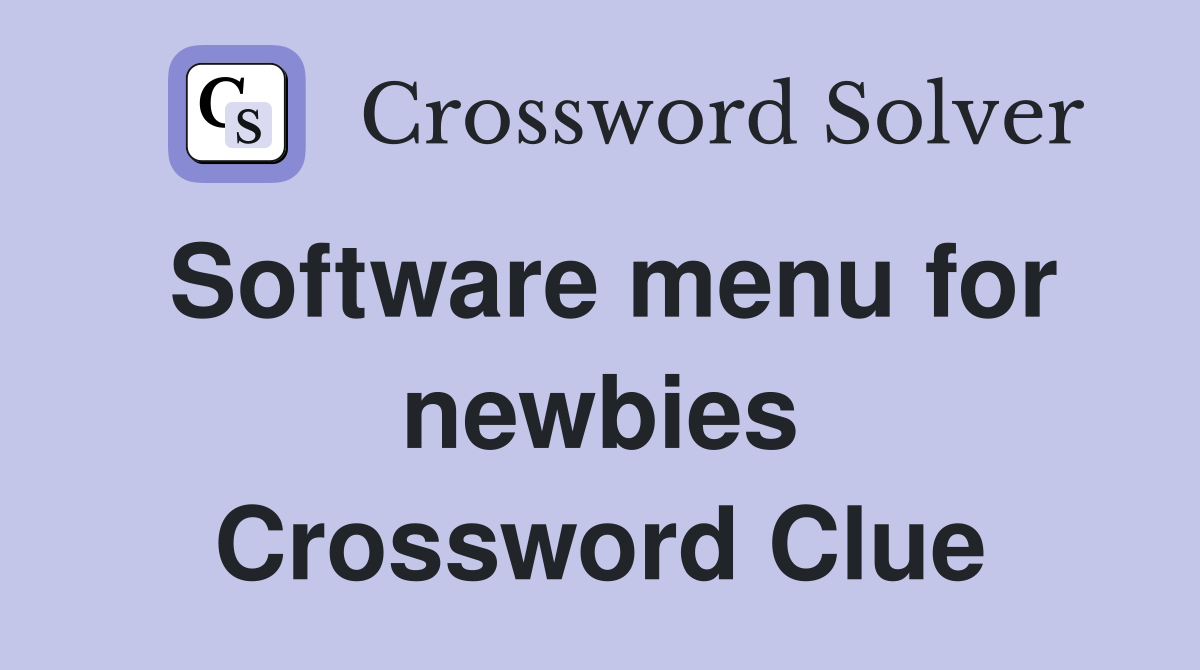 Software menu for newbies Crossword Clue