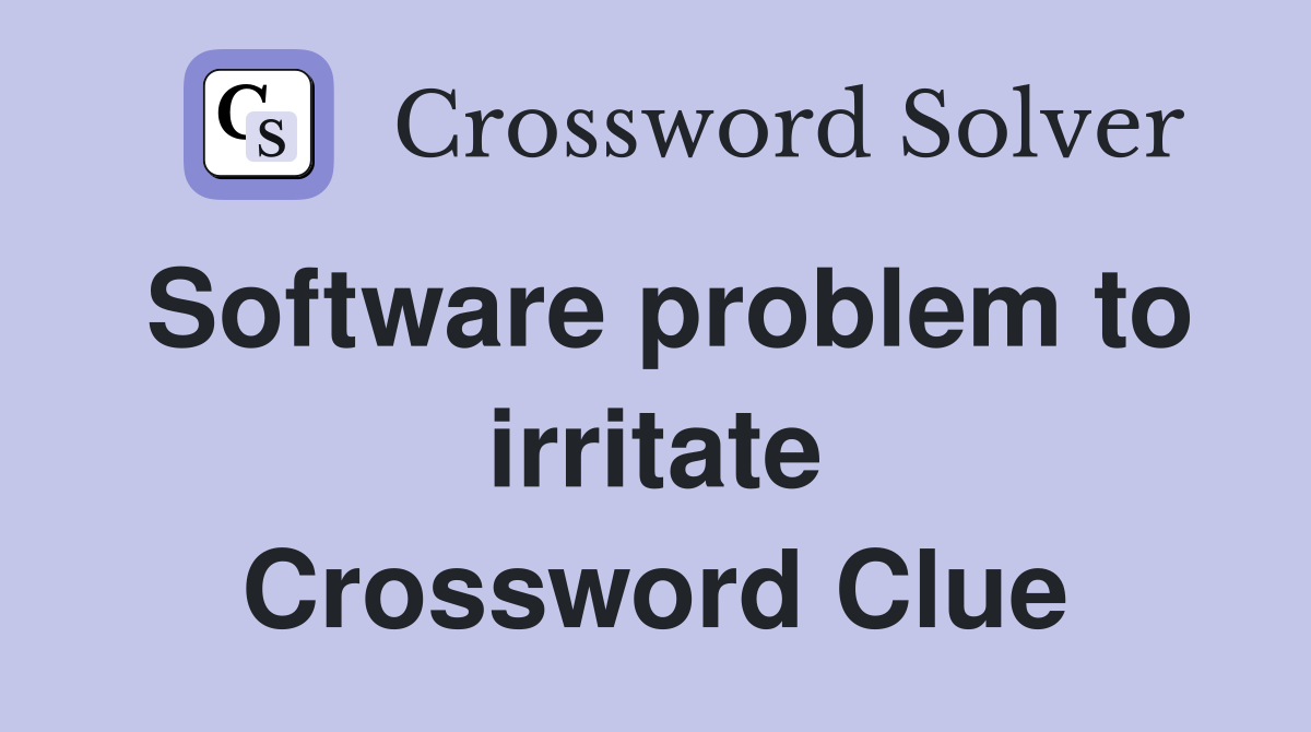 Software problem to irritate Crossword Clue