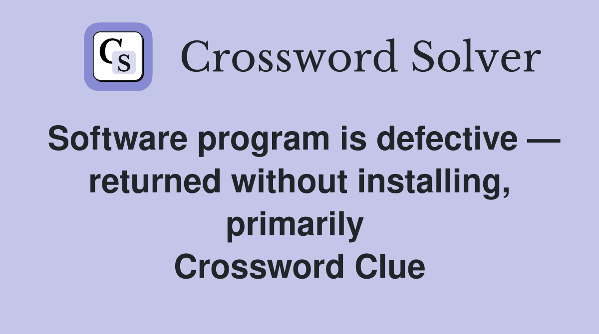 Software program is defective — returned without installing, primarily  Crossword Clue