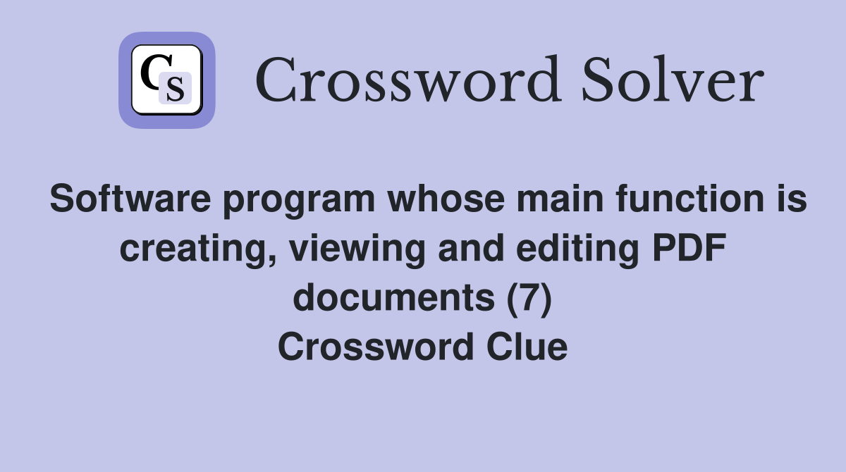 Software program whose main function is creating, viewing and editing PDF documents (7) Crossword Clue