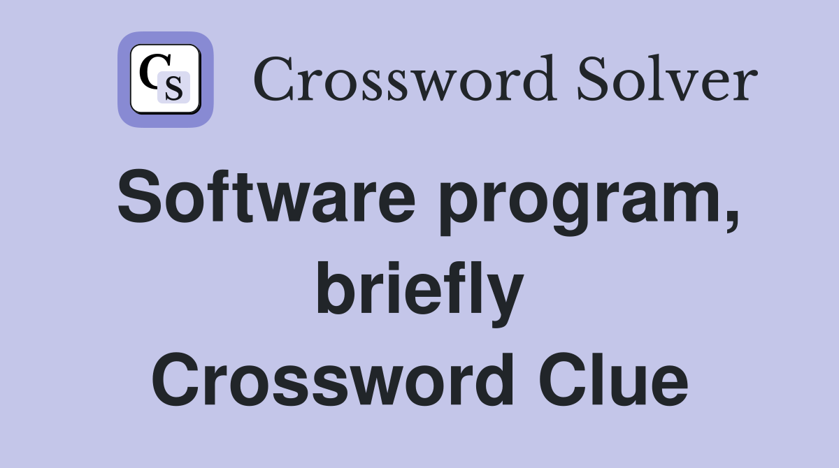 Software program, briefly Crossword Clue