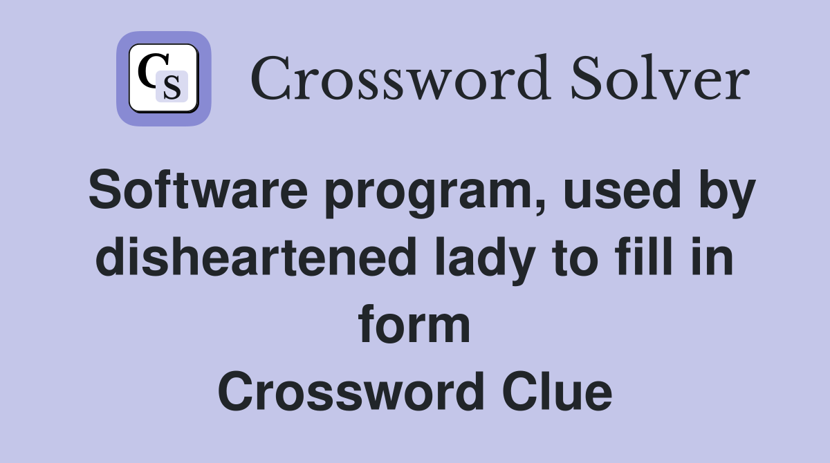 Software program, used by disheartened lady to fill in form Crossword Clue