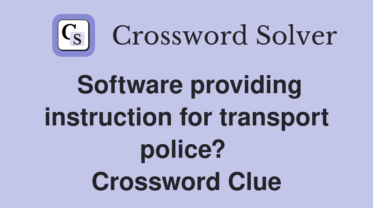 Software providing instruction for transport police?  Crossword Clue