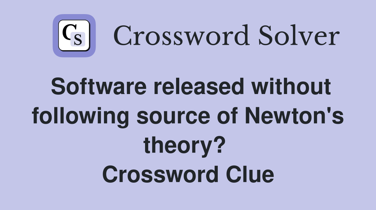 Software released without following source of Newton's theory?  Crossword Clue