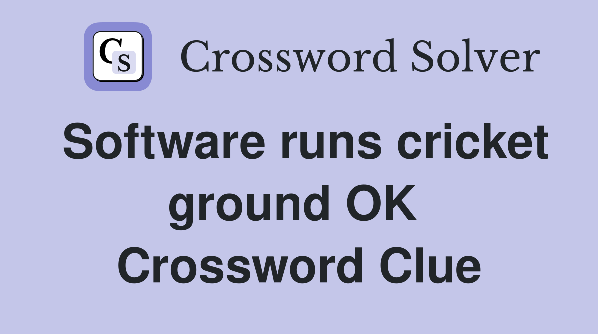 Software runs cricket ground OK  Crossword Clue