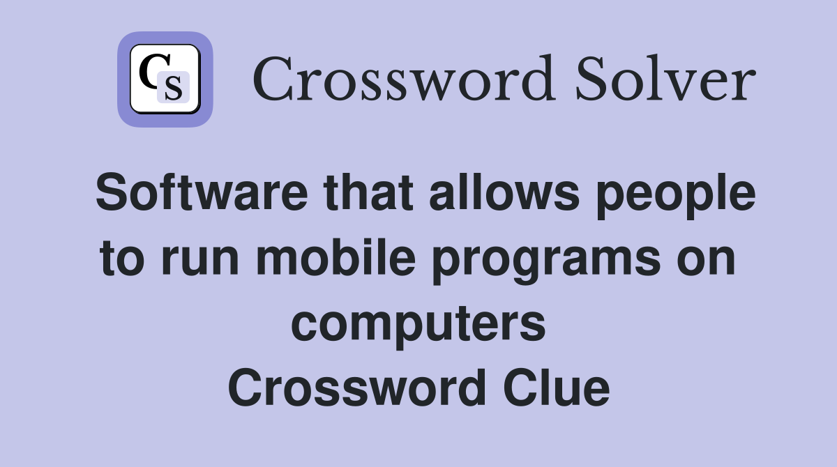 Software that allows people to run mobile programs on computers Crossword Clue