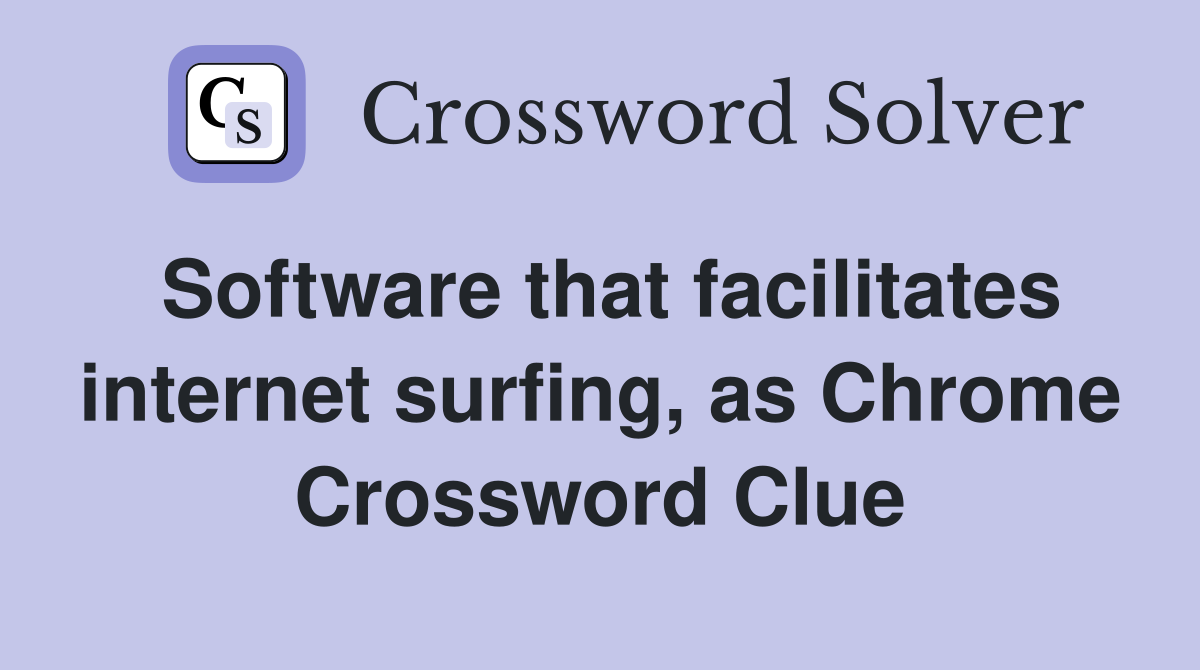 Software that facilitates internet surfing, as Chrome Crossword Clue