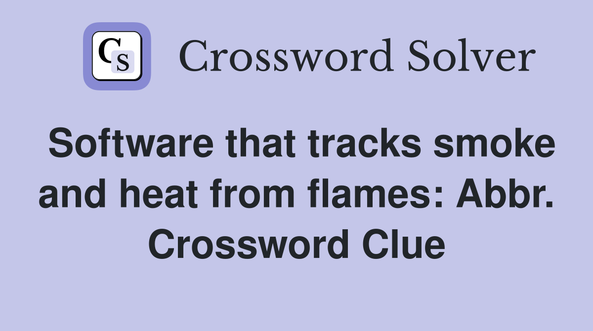 Software that tracks smoke and heat from flames: Abbr. Crossword Clue