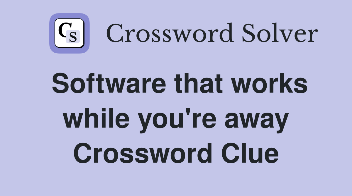 Software that works while you're away Crossword Clue