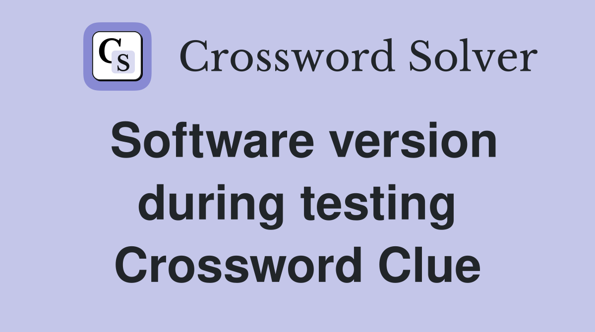 Software version during testing Crossword Clue