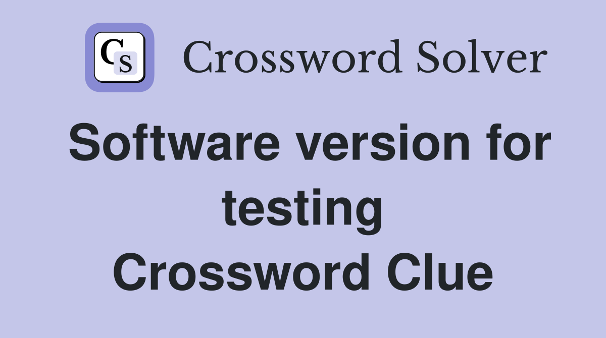 Software version for testing Crossword Clue