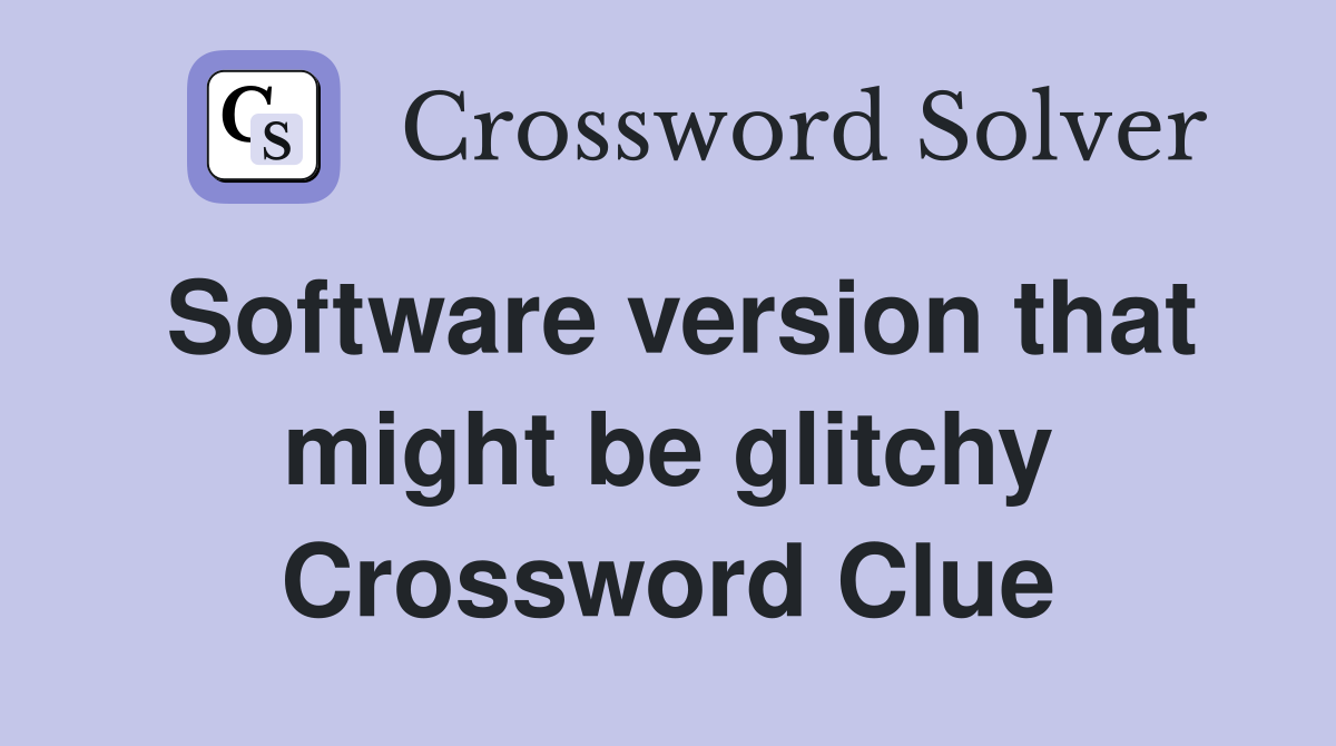 Software version that might be glitchy Crossword Clue