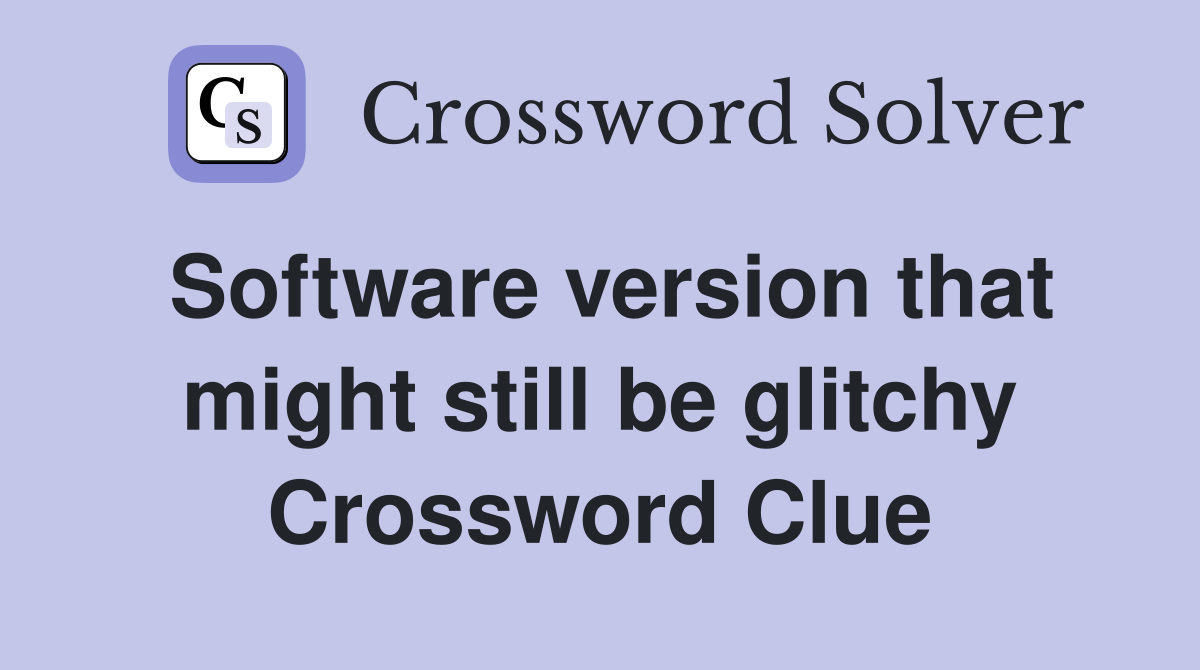 Software version that might still be glitchy Crossword Clue