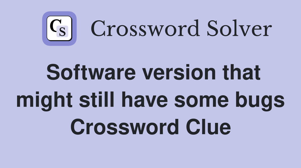 Software version that might still have some bugs Crossword Clue