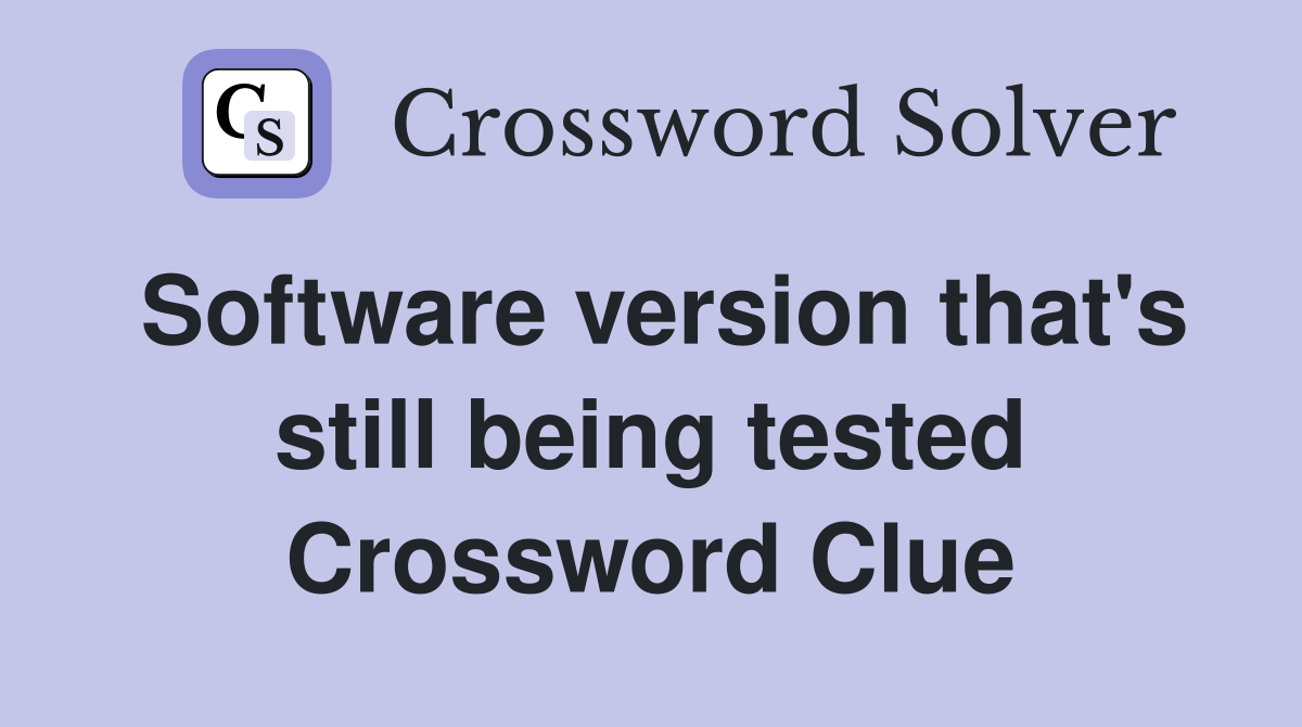 Software version that's still being tested Crossword Clue