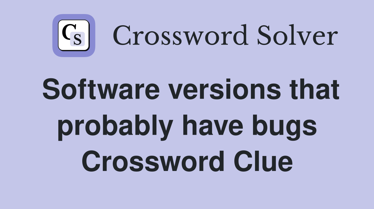 Software versions that probably have bugs Crossword Clue