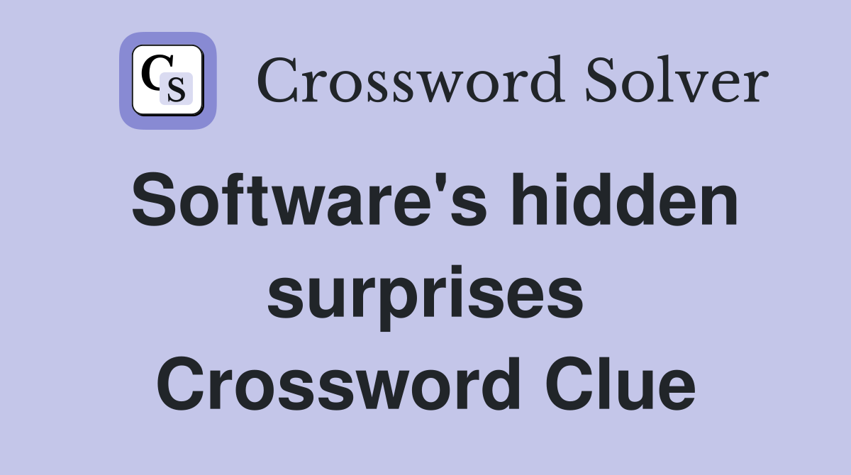Software's hidden surprises Crossword Clue