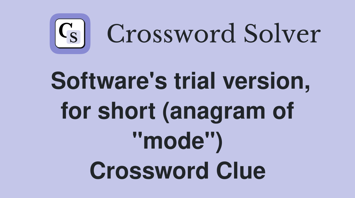 Software's trial version, for short (anagram of "mode") Crossword Clue