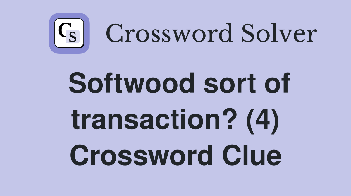 Softwood sort of transaction? (4) Crossword Clue