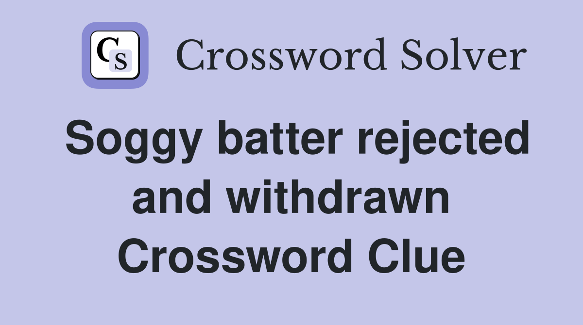 Soggy batter rejected and withdrawn Crossword Clue