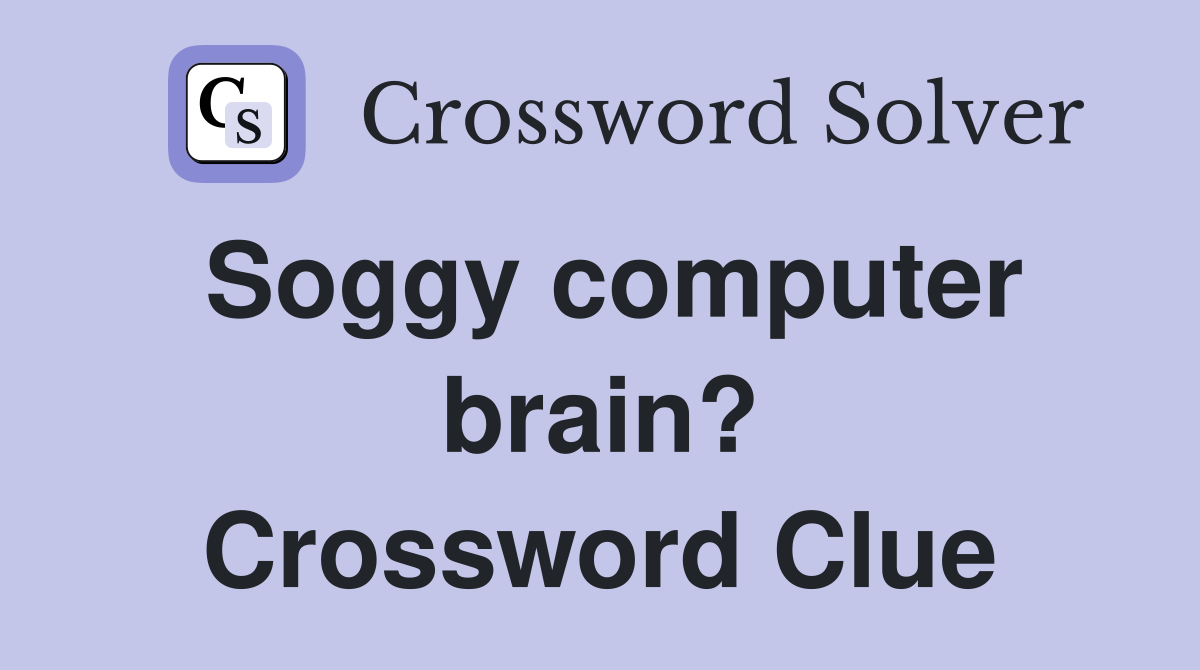 Soggy computer brain? Crossword Clue
