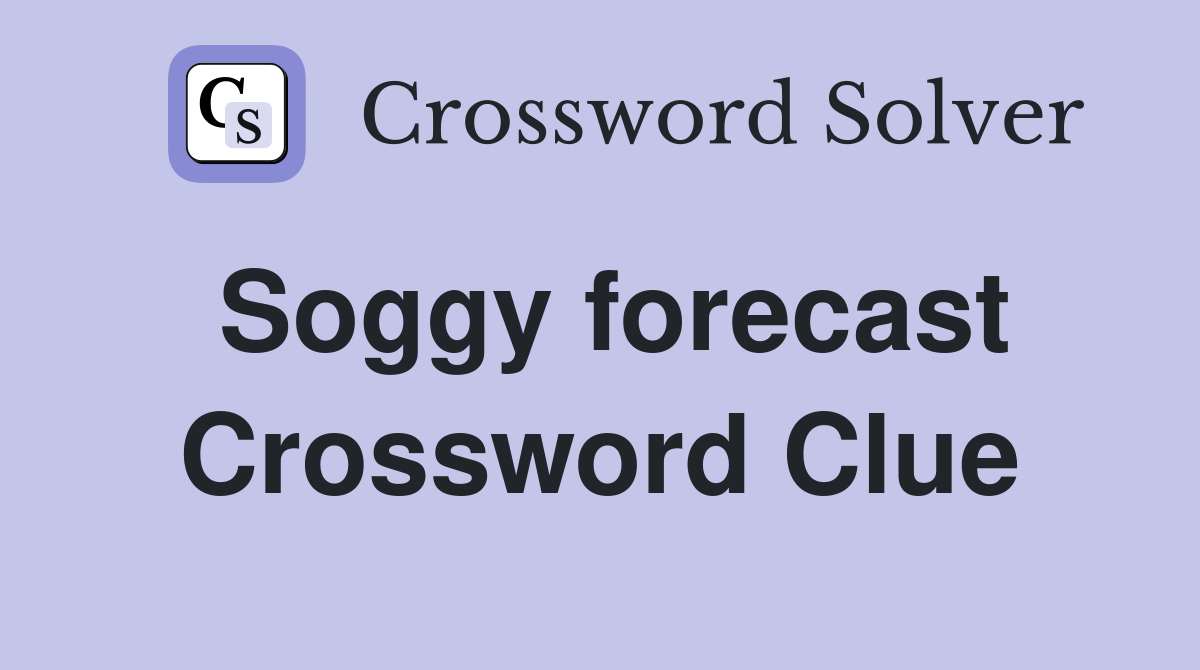 Soggy forecast Crossword Clue
