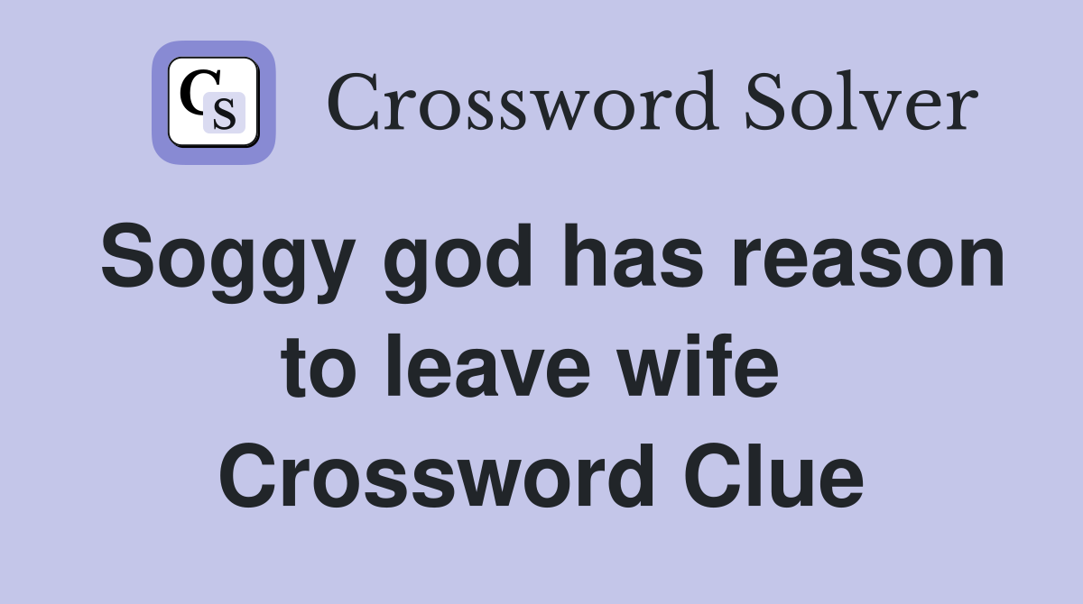 Soggy god has reason to leave wife  Crossword Clue
