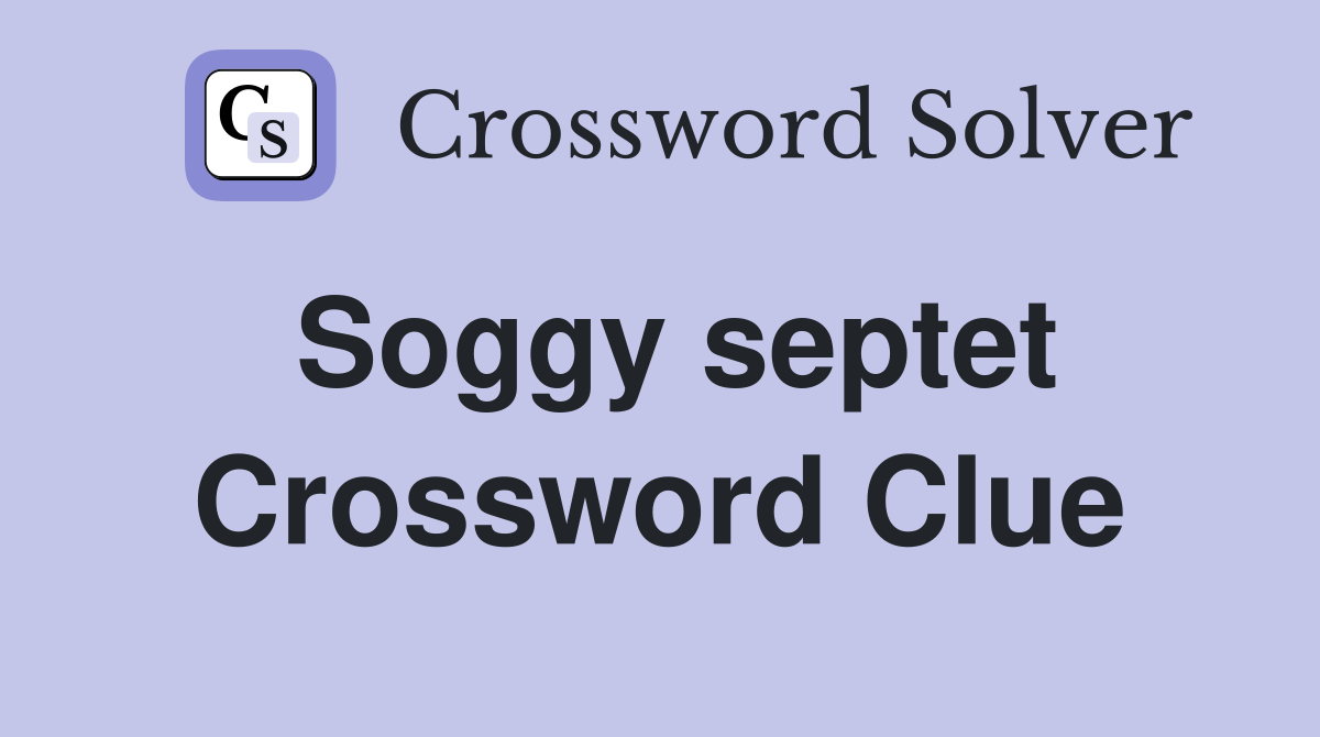 Soggy septet Crossword Clue