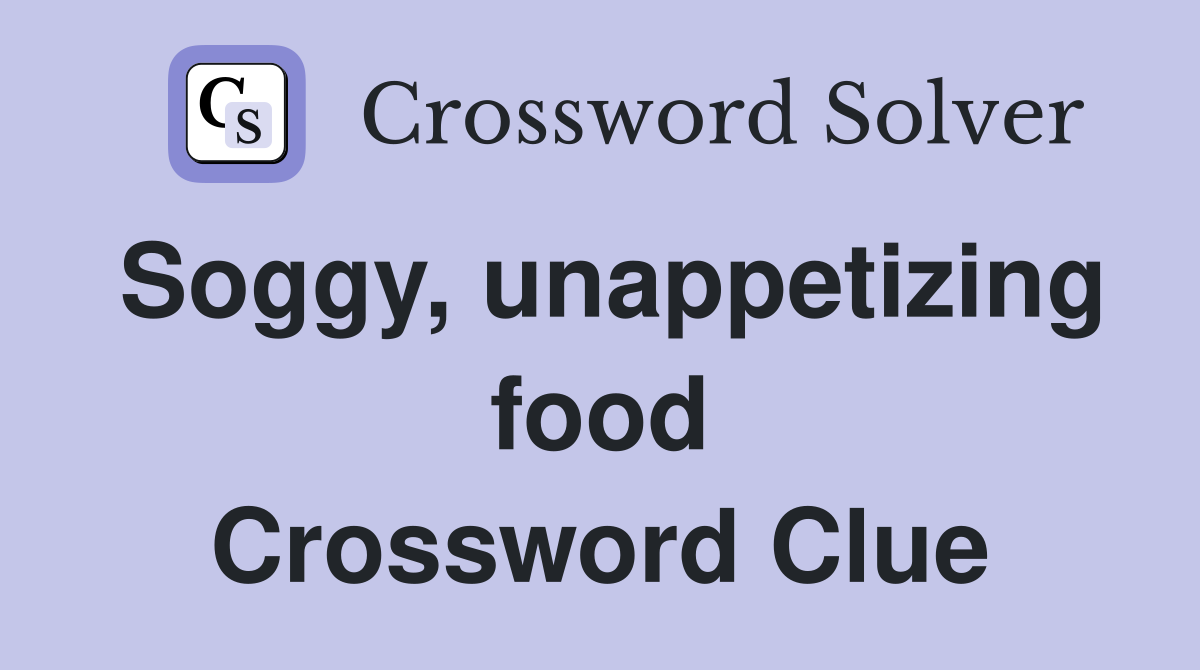 Soggy, unappetizing food Crossword Clue