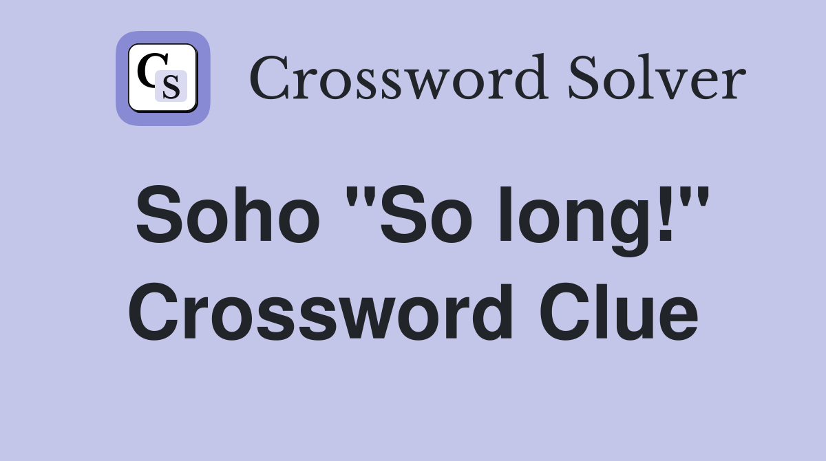 Soho "So long!" Crossword Clue