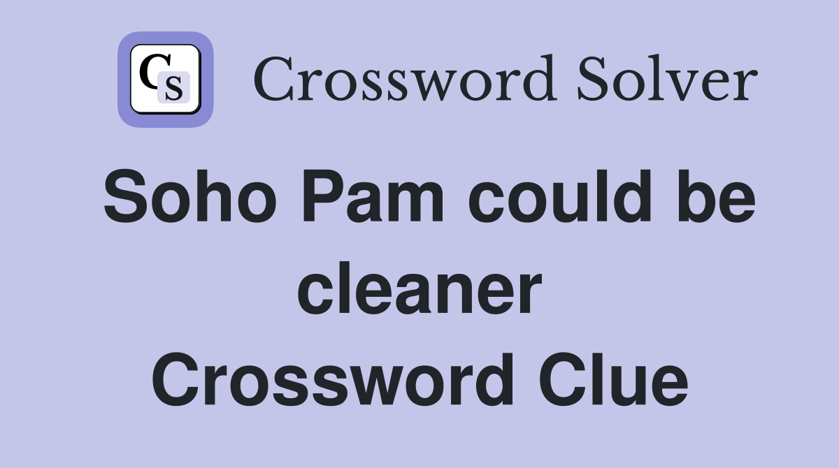 Soho Pam could be cleaner Crossword Clue