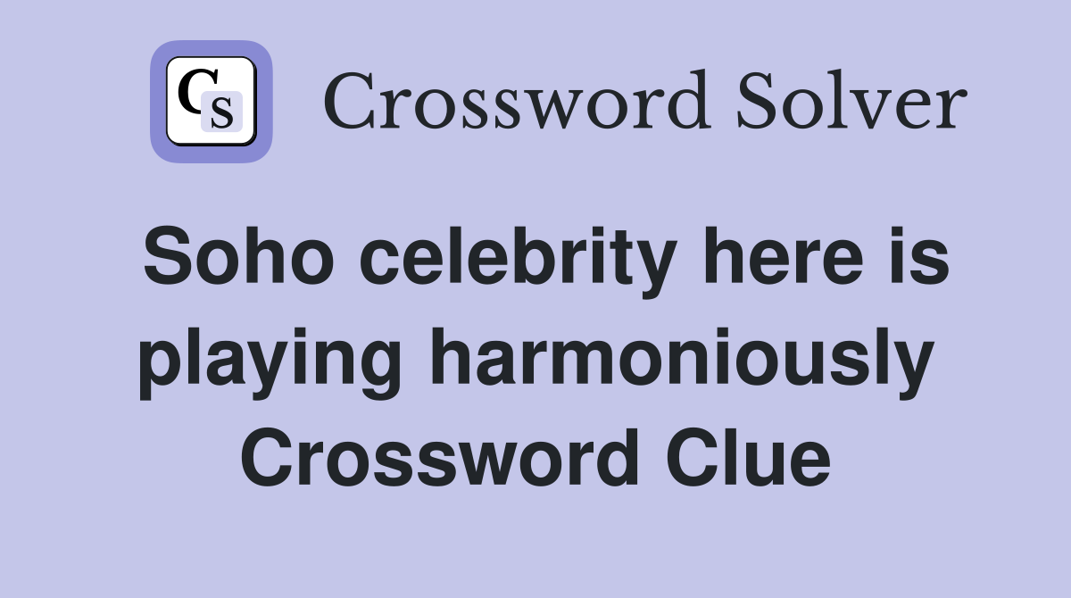 Soho celebrity here is playing harmoniously Crossword Clue