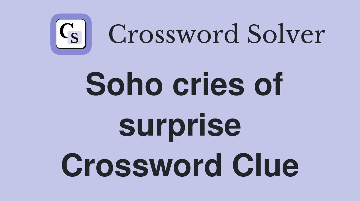 Soho cries of surprise Crossword Clue