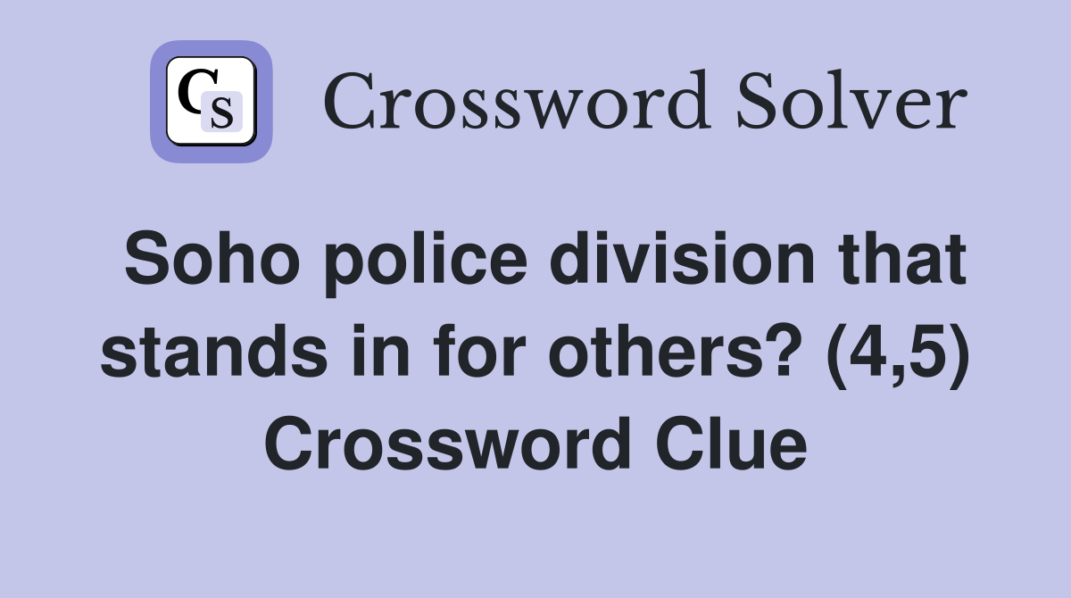 Soho police division that stands in for others? (4,5) Crossword Clue