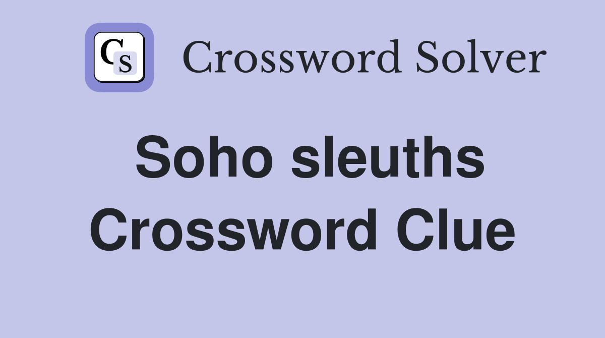 Soho sleuths Crossword Clue