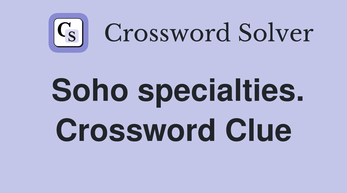 Soho specialties. Crossword Clue
