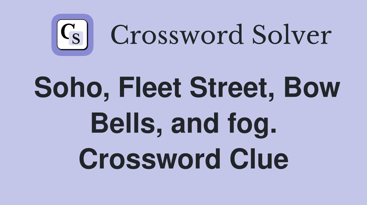 Soho, Fleet Street, Bow Bells, and fog. Crossword Clue