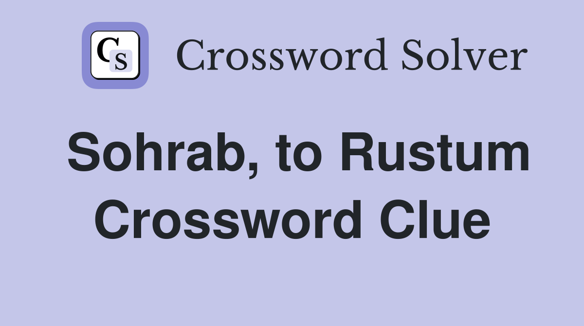 Sohrab, to Rustum Crossword Clue