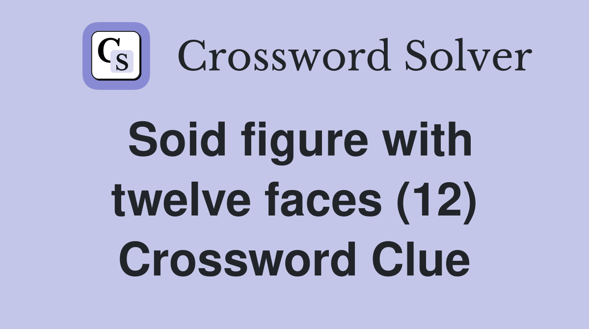 Soid figure with twelve faces (12) Crossword Clue
