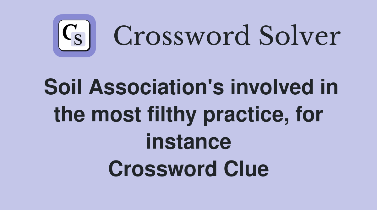 Soil Association's involved in the most filthy practice, for instance Crossword Clue