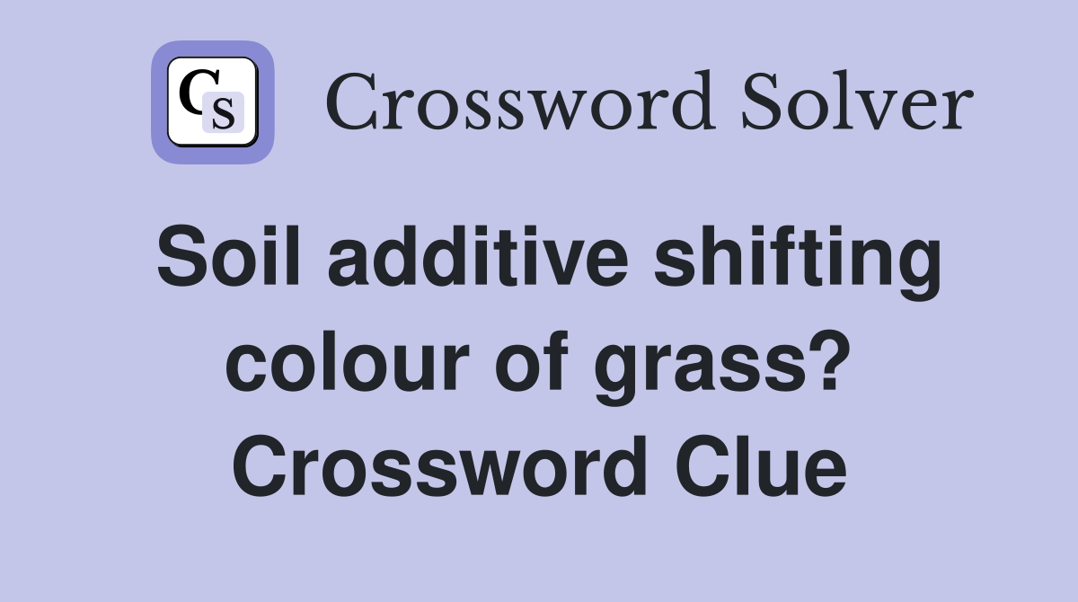 Soil additive shifting colour of grass? Crossword Clue