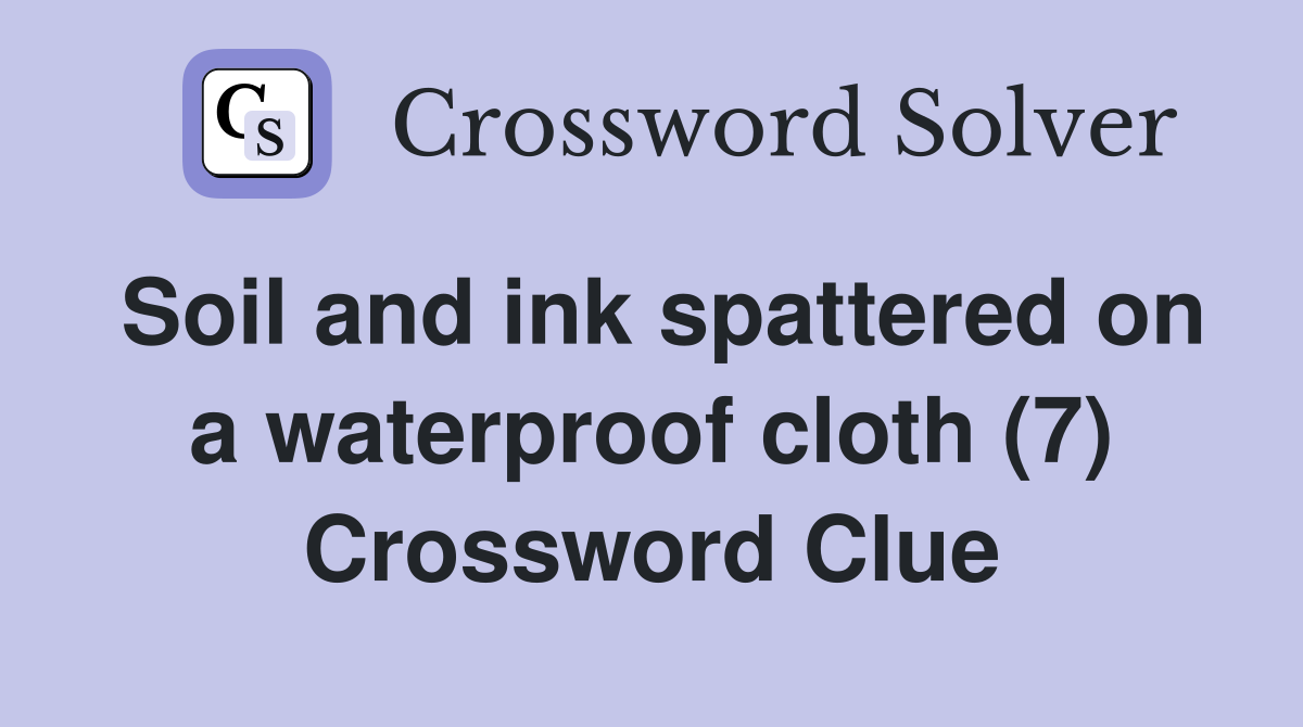 Soil and ink spattered on a waterproof cloth (7) Crossword Clue