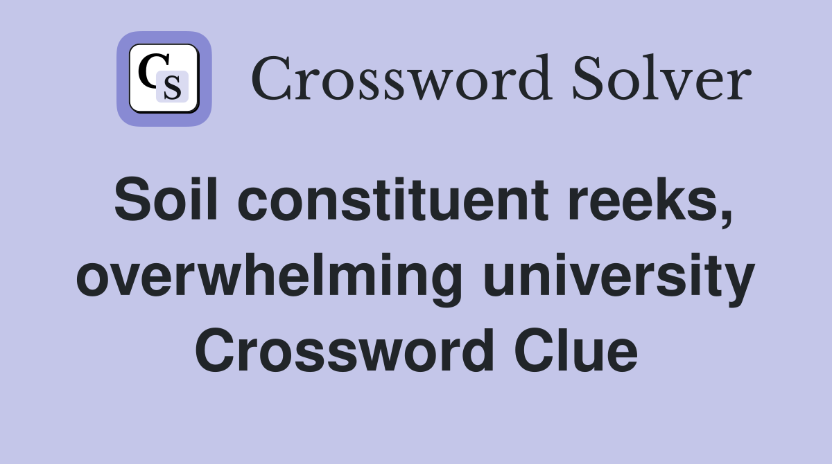 Soil constituent reeks, overwhelming university Crossword Clue