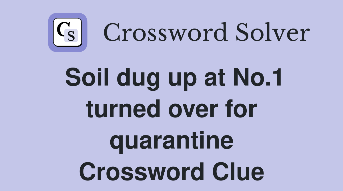 Soil dug up at No.1 turned over for quarantine Crossword Clue