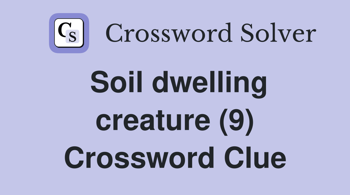Soil dwelling creature (9) Crossword Clue