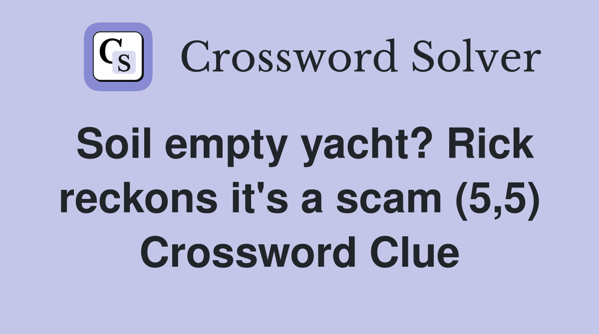 Soil empty yacht? Rick reckons it's a scam (5,5) Crossword Clue