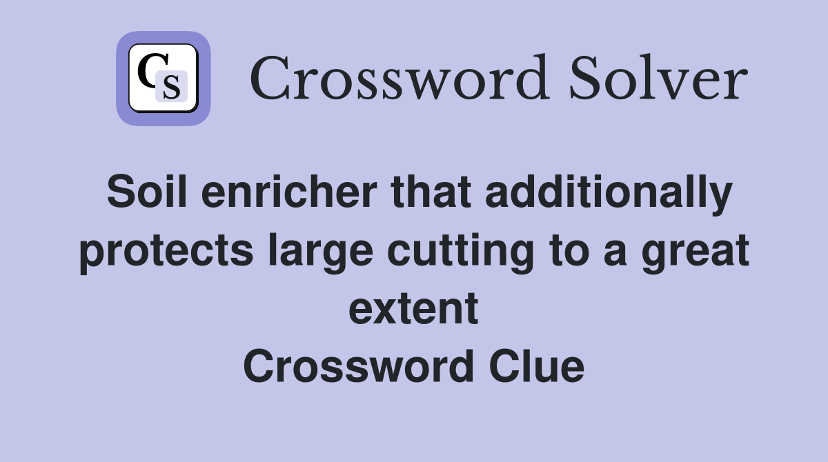 Soil enricher that additionally protects large cutting to a great extent Crossword Clue