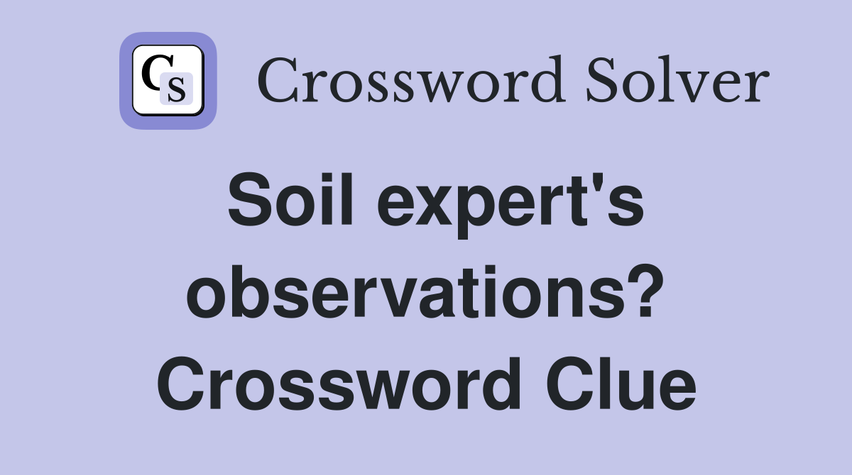 Soil expert's observations? Crossword Clue